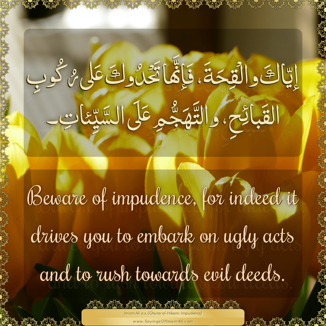 Beware of impudence, for indeed it drives you to embark on ugly acts and...